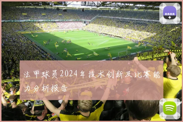 法甲球员2024年技术创新及比赛能力分析报告